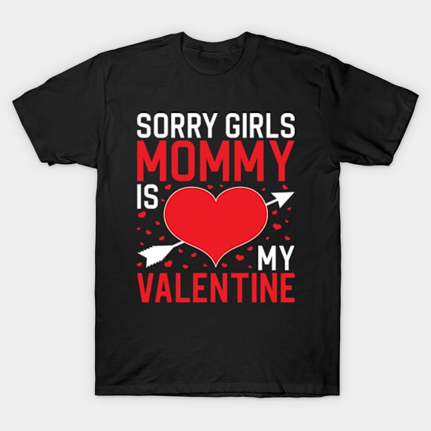 Sorry Girls My Mommy Is My Valentine T-Shirt by JaiStore